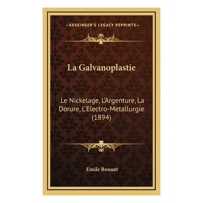 "La Galvanoplastie: Le Nickelage, L'Argenture, La Dorure, L'Electro-Metallurgie (1894)" - "" ("B