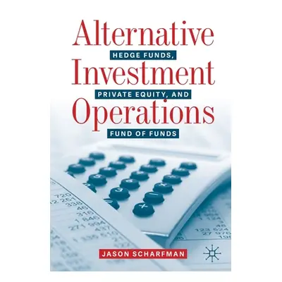 "Alternative Investment Operations: Hedge Funds, Private Equity, and Fund of Funds" - "" ("Schar