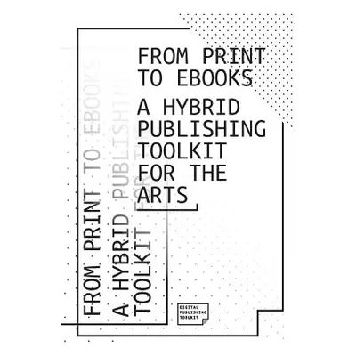 "From Print to Ebooks: A Hybrid Publishing Toolkit for the Arts" - "" ("Collective Dpt")(Paperba