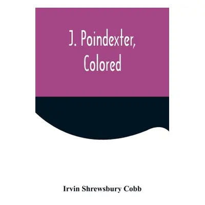 "J. Poindexter, Colored" - "" ("Shrewsbury Cobb Irvin")(Paperback)