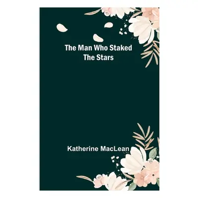 "The Man Who Staked the Stars" - "" ("MacLean Katherine")(Paperback)