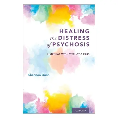 "Healing the Distress of Psychosis: Listening with Psychotic Ears" - "" ("Dunn Shannon")(Paperba