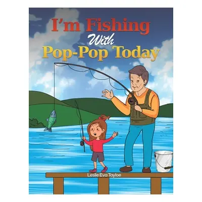 "I'm Fishing With Pop-Pop Today" - "" ("Tayloe Leslie Eva")(Paperback)