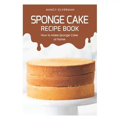 "Sponge Cake Recipe Book: How to Make Sponge Cake at Home" - "" ("Silverman Nancy")(Paperback)