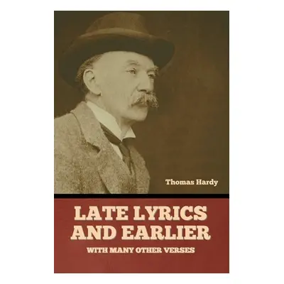 "Late Lyrics and Earlier, With Many Other Verses" - "" ("Hardy Thomas")(Paperback)