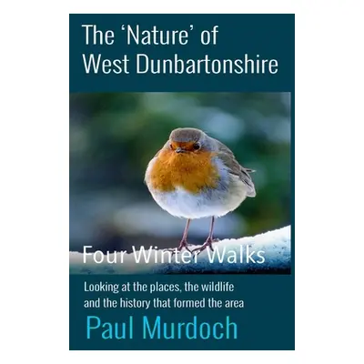 "The Nature of West Dunbartonshire: Four Winter Walks" - "" ("Murdoch Paul")(Paperback)