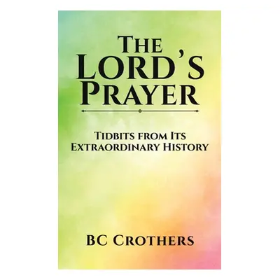 "The Lord's Prayer - Tidbits from Its Extraordinary History" - "" ("Crothers Bc")(Pevná vazba)