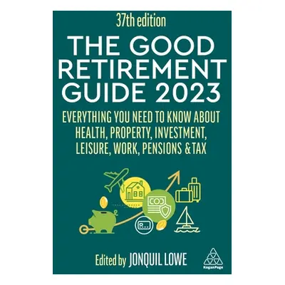 "The Good Retirement Guide 2023: Everything You Need to Know about Health, Property, Investment,