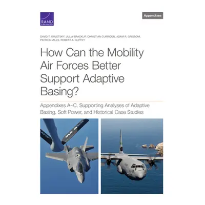 "How Can the Mobility Air Forces Better Support Adaptive Basing?: Appendixes A-C, Supporting Ana