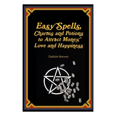 "Easy Spells, Charms and Potions to Attract Money, Love and Happiness!" - "" ("Brewer Debbie")(P