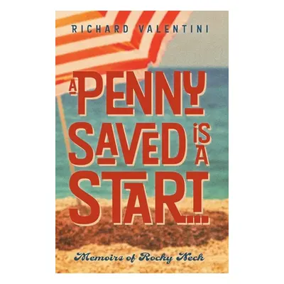 "A Penny Saved Is A Start . . .: Memoirs of Rocky Neck" - "" ("Valentini Richard")(Pevná vazba)