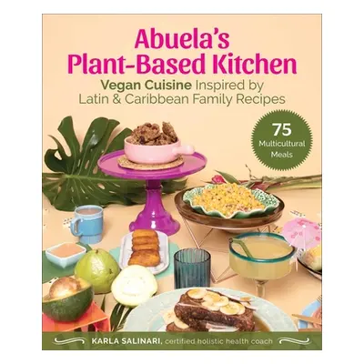 "Abuela's Plant-Based Kitchen: Vegan Cuisine Inspired by Latin & Caribbean Family Recipes" - "" 