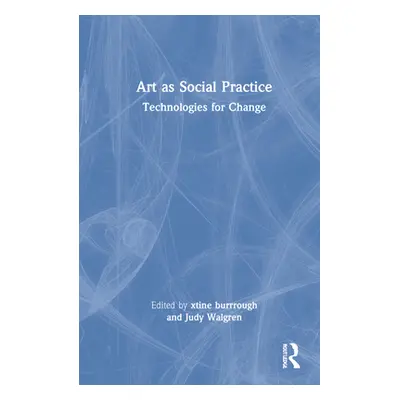 "Art as Social Practice: Technologies for Change" - "" ("Burrough Xtine")(Pevná vazba)