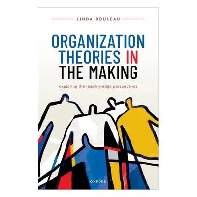 "Organization Theories in the Making: Exploring the Leading-Edge Perspectives" - "" ("Rouleau Li