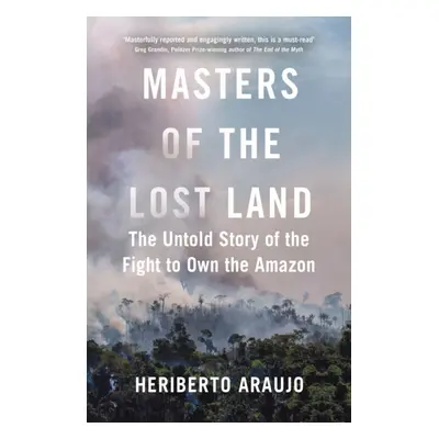 "Masters of the Lost Land" - "The Untold Story of the Fight to Own the Amazon" ("Araujo Heribert