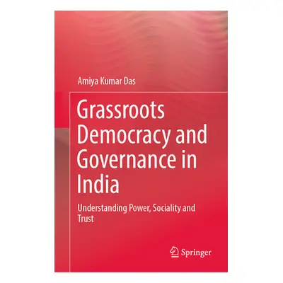 "Grassroots Democracy and Governance in India: Understanding Power, Sociality and Trust" - "" ("