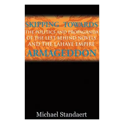 "Skipping Towards Armageddon: The Politics and Propaganda of the Left Behind Novels and the LaHa