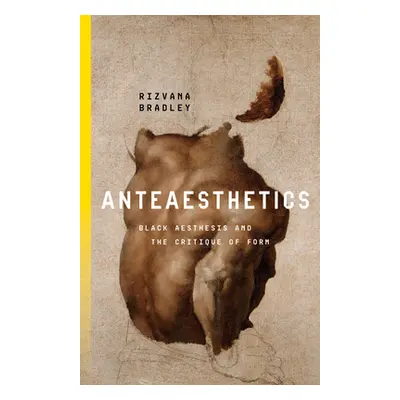 "Anteaesthetics: Black Aesthesis and the Critique of Form" - "" ("Bradley Rizvana")(Paperback)