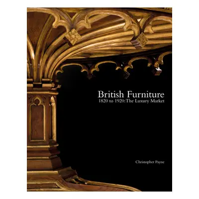 "British Furniture: 1820 to 1920: The Luxury Market" - "" ("Payne Christopher")(Pevná vazba)