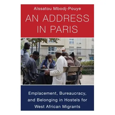 "An Address in Paris: Emplacement, Bureaucracy, and Belonging in Hostels for West African Migran