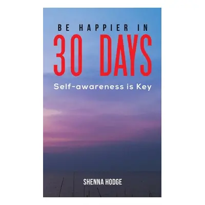 "Be Happier in 30 Days" - "" ("Hodge Shenna")(Paperback)