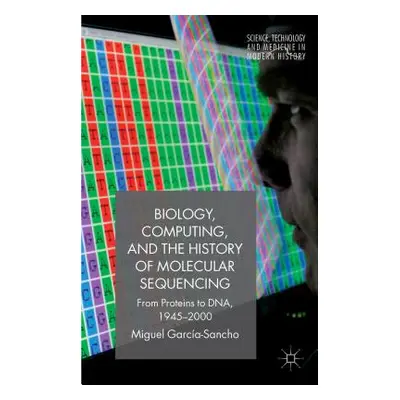 "Biology, Computing, and the History of Molecular Sequencing: From Proteins to Dna, 1945-2000" -