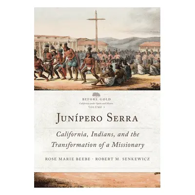 "Junpero Serra, 3: California, Indians, and the Transformation of a Missionary" - "" ("Beebe Ros