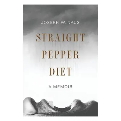 "Straight Pepper Diet: A Memoir" - "" ("Naus Joseph W.")(Paperback)