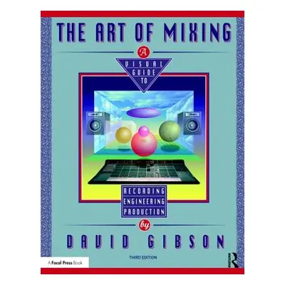 "The Art of Mixing: A Visual Guide to Recording, Engineering, and Production" - "" ("Gibson Davi