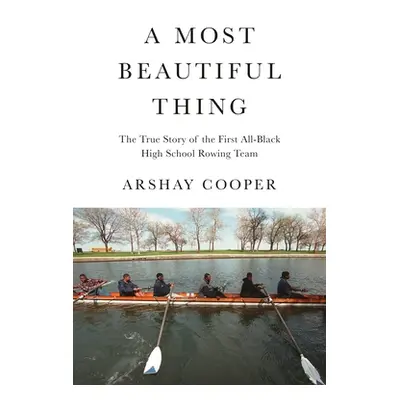 "A Most Beautiful Thing: The True Story of America's First All-Black High School Rowing Team" - 