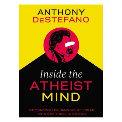 "Inside the Atheist Mind: Unmasking the Religion of Those Who Say There Is No God" - "" ("DeStef