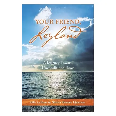 "Your Friend, Leyland: A Journey Toward Unconditional Love" - "" ("LeRoux Ellie")(Paperback)