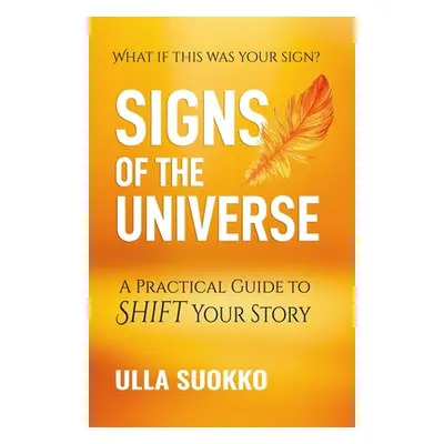 "Signs of the Universe: A Practical Guide to Shift Your Story" - "" ("Suokko Ulla")(Paperback)