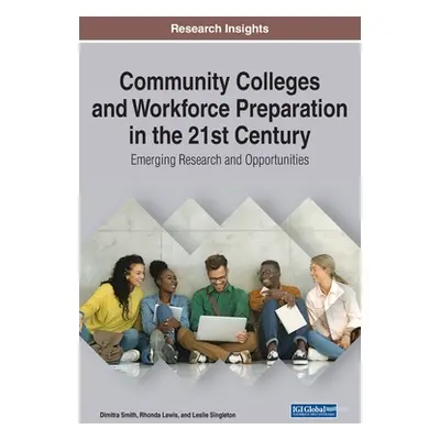 "Community Colleges and Workforce Preparation in the 21st Century: Emerging Research and Opportu