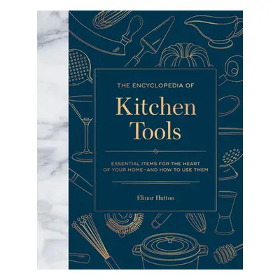 "The Encyclopedia of Kitchen Tools: Essential Items for the Heart of Your Home, and How to Use T