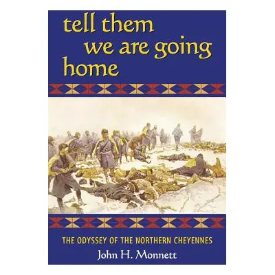 "Tell Them We Are Going Home: The Odyssey of the Northern Cheyennes" - "" ("Monnett John H.")(Pa