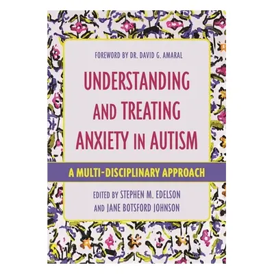 "Understanding and Treating Anxiety in Autism: A Multi-Disciplinary Approach" - "" ("Edelson Ste