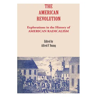 "The American Revolution: Explorations in the History of American Radicalism" - "" ("Young Alfre