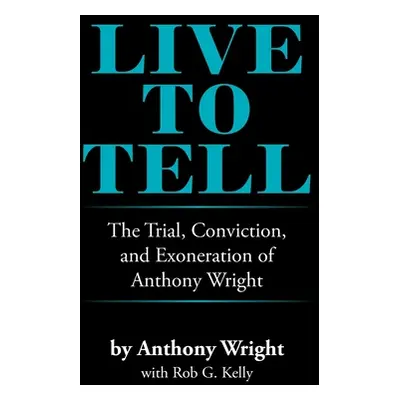 "Live to Tell: The Trial, Conviction, and Exoneration of Anthony Wright" - "" ("Wright Anthony")