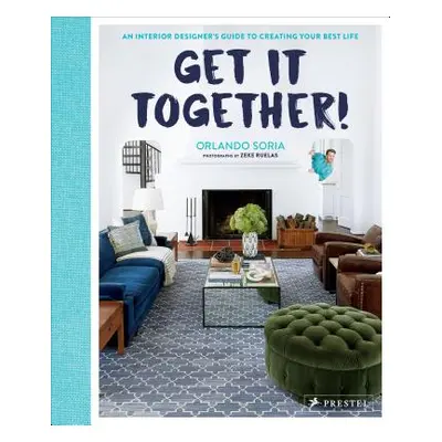 "Get It Together!: An Interior Designer's Guide to Creating Your Best Life" - "" ("Soria Orlando