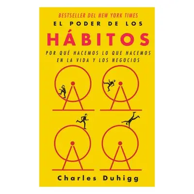 "El Poder de Los Hbitos: Por Qu Hacemos Lo Que Hacemos En La Vida Y Los Negocios / The Power of 