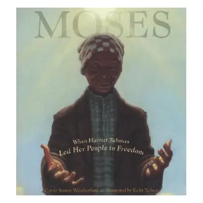 "Moses: When Harriet Tubman Led Her People to Freedom" - "" ("Weatherford Carole Boston")(Pevná 