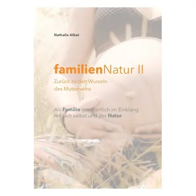 "familienNatur II: Zurck zu den Wurzeln des Mutterseins" - "" ("Albat Nathalie")(Paperback)