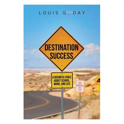 "Destination Success: A Business Fable about School, Work, and Life" - "" ("Day Louis Q.")(Paper