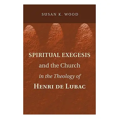 "Spiritual Exegesis and the Church in the Theology of Henri de Lubac" - "" ("Wood Susan K.")(Pap