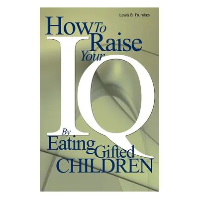 "How to Raise Your I.Q. by Eating Gifted Children" - "" ("Frumkes Lewis Burke")(Paperback)