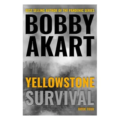 "Yellowstone: Survival: A Post-Apocalyptic Survival Thriller" - "" ("Akart Bobby")(Paperback)