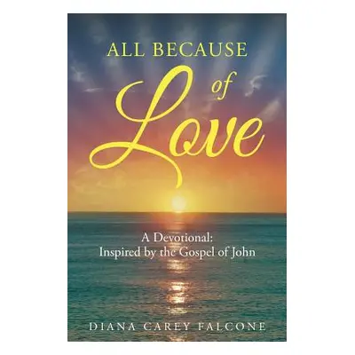 "All Because of Love: A Devotional: Inspired by the Gospel of John" - "" ("Falcone Diana")(Paper