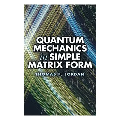 "Quantum Mechanics in Simple Matrix Form" - "" ("Jordan Thomas F.")(Paperback)