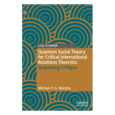 "Quantum Social Theory for Critical International Relations Theorists: Quantizing Critique" - ""